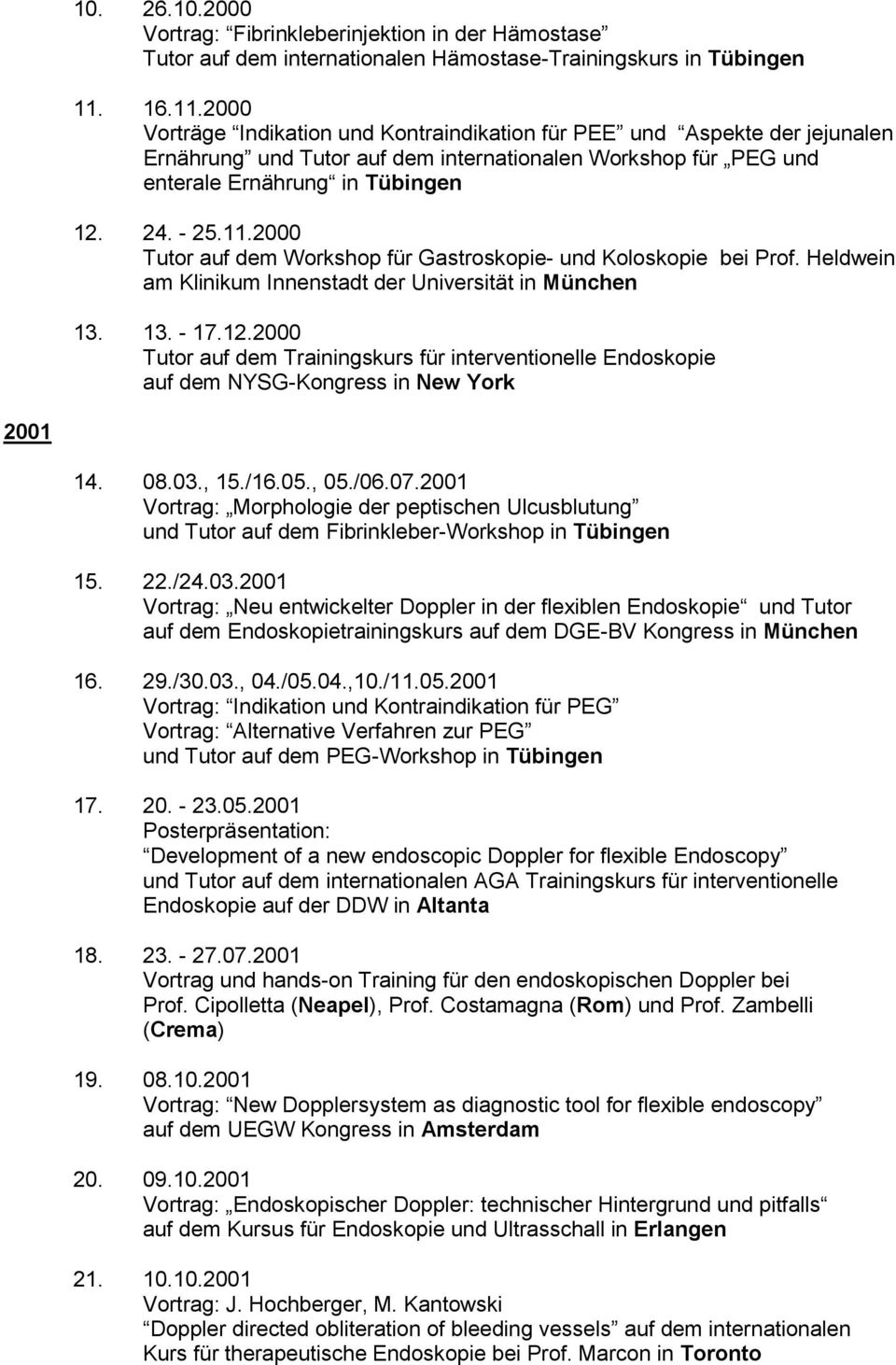 Heldwein am Klinikum Innenstadt der Universität in München 13. 13. - 17.12.2000 Tutor auf dem Trainingskurs für interventionelle Endoskopie auf dem NYSG-Kongress in New York 2001 14. 08.03., 15./16.