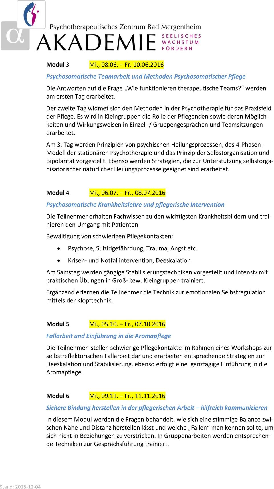 Es wird in Kleingruppen die Rolle der Pflegenden sowie deren Möglichkeiten und Wirkungsweisen in Einzel- / Gruppengesprächen und Teamsitzungen erarbeitet. Am 3.