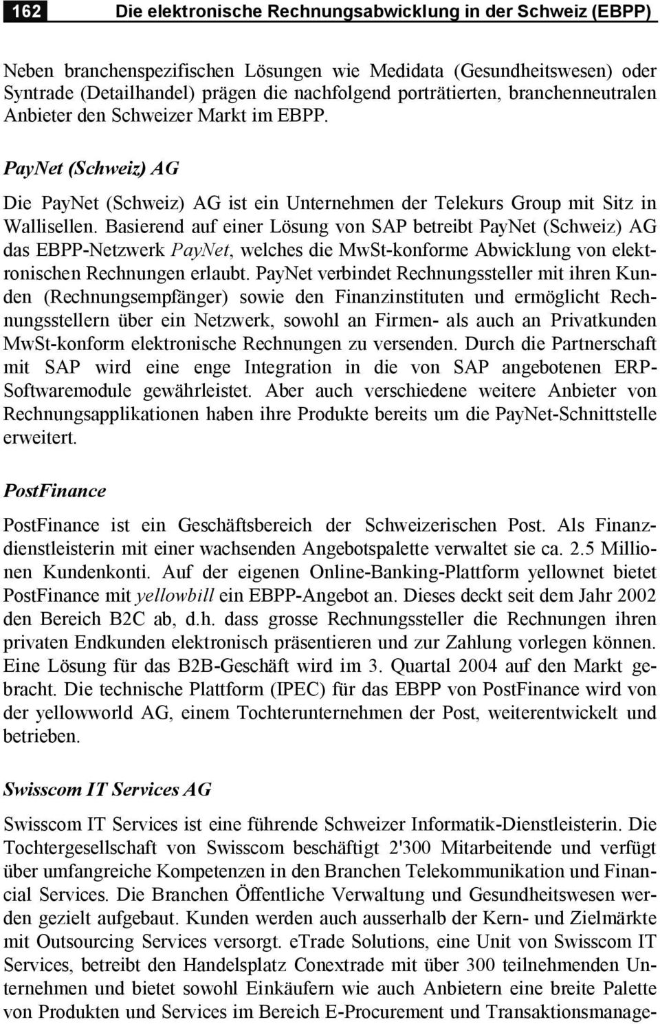 Basierend auf einer Lösung von SAP betreibt PayNet (Schweiz) AG das EBPP-Netzwerk PayNet, welches die MwSt-konforme Abwicklung von elektronischen Rechnungen erlaubt.