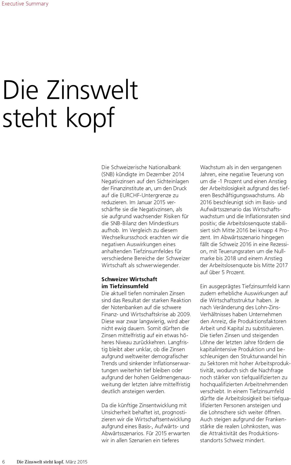 Im Vergleich zu diesem Wechselkursschock erachten wir die negativen Auswirkungen eines an haltenden Tiefzinsumfeldes für verschiedene Bereiche der Schweizer Wirtschaft als schwerwiegender.