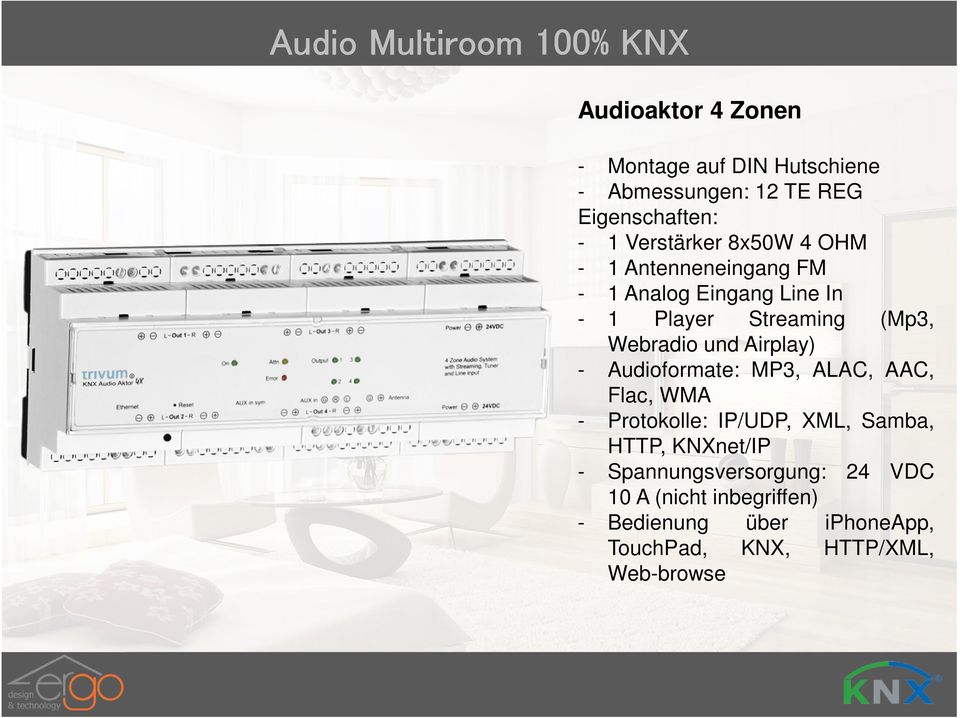 und Airplay) - Audioformate: MP3, ALAC, AAC, Flac, WMA - Protokolle: IP/UDP, XML, Samba, HTTP, KNXnet/IP -