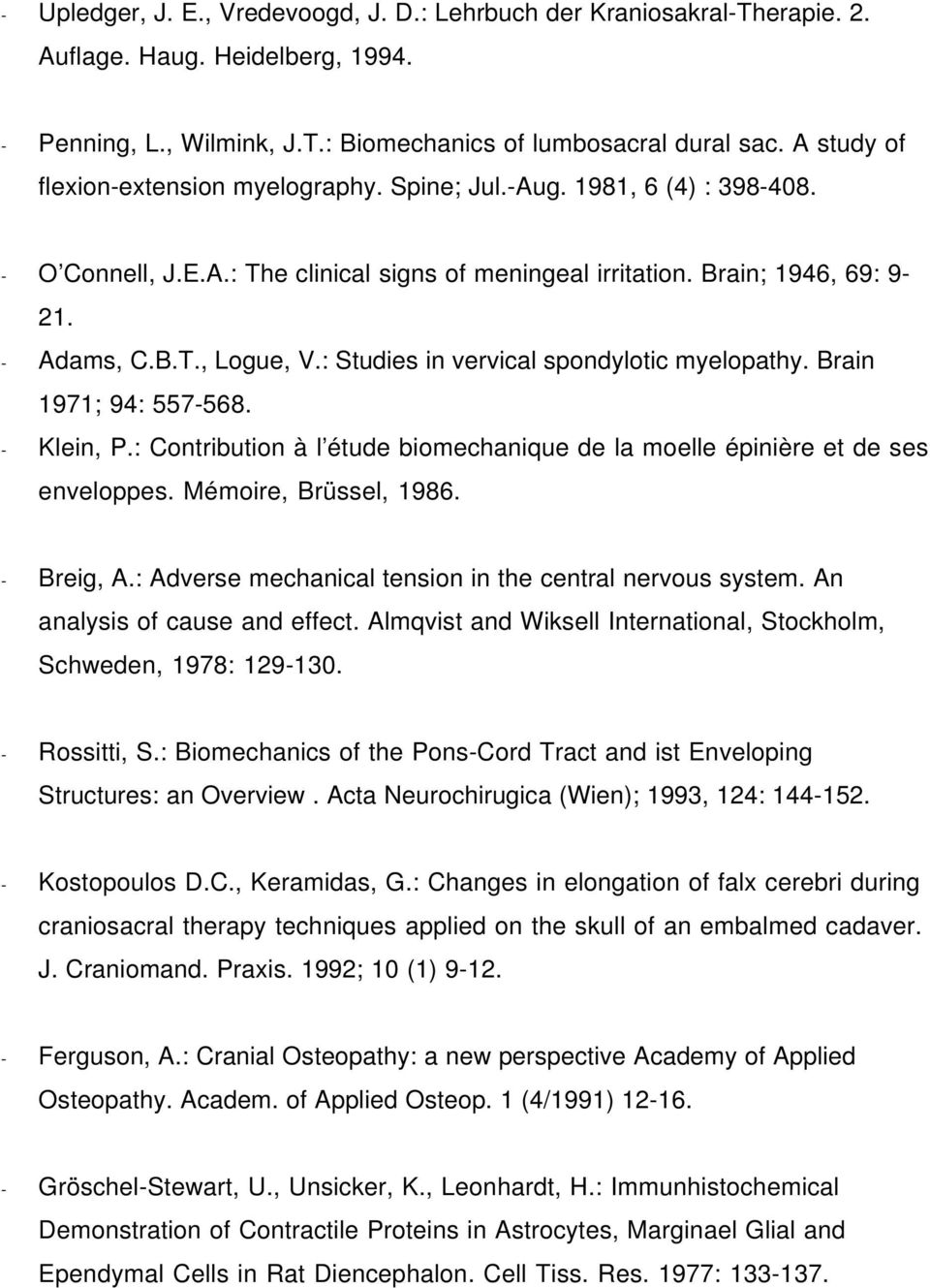 : Studies in vervical spondylotic myelopathy. Brain 1971; 94: 557-568. - Klein, P.: Contribution à l étude biomechanique de la moelle épinière et de ses enveloppes. Mémoire, Brüssel, 1986. - Breig, A.