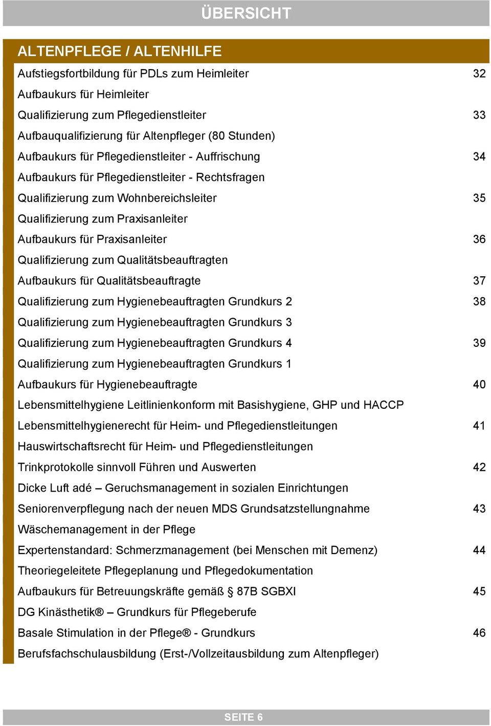 Praxisanleiter 36 Qualifizierung zum Qualitätsbeauftragten Aufbaukurs für Qualitätsbeauftragte 37 Qualifizierung zum Hygienebeauftragten Grundkurs 2 38 Qualifizierung zum Hygienebeauftragten