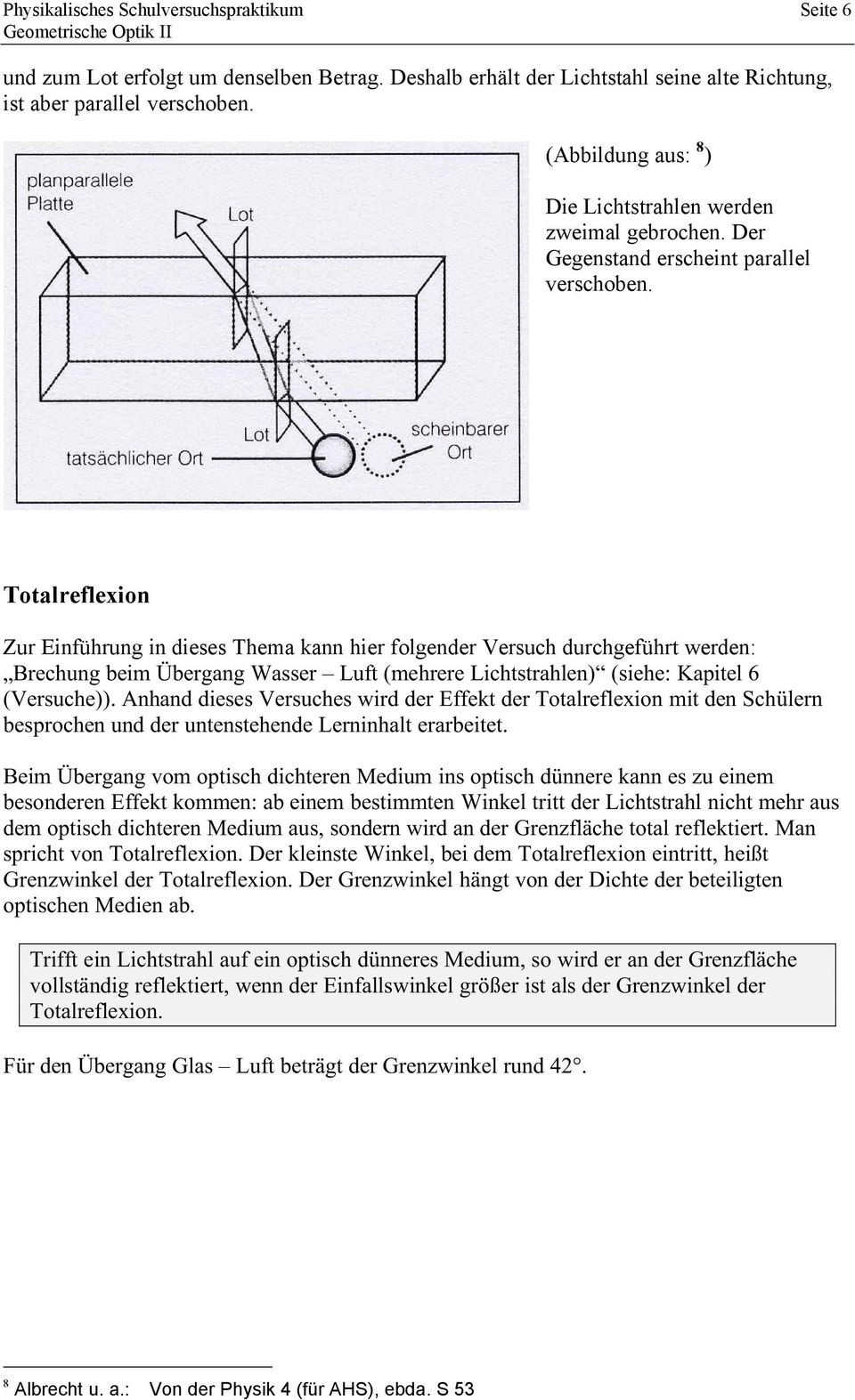 Totalreflexion Zur Einführung in dieses Thema kann hier folgender Versuch durchgeführt werden: Brechung beim Übergang Wasser Luft (mehrere Lichtstrahlen) (siehe: Kapitel 6 (Versuche)).