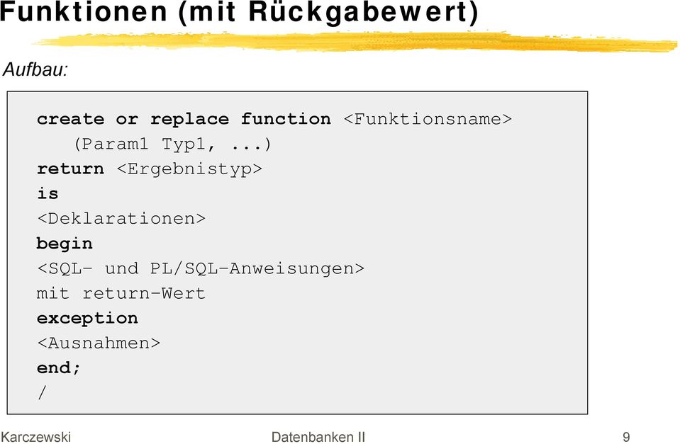 ..) return <Ergebnistyp> is <Deklarationen> begin <SQL- und