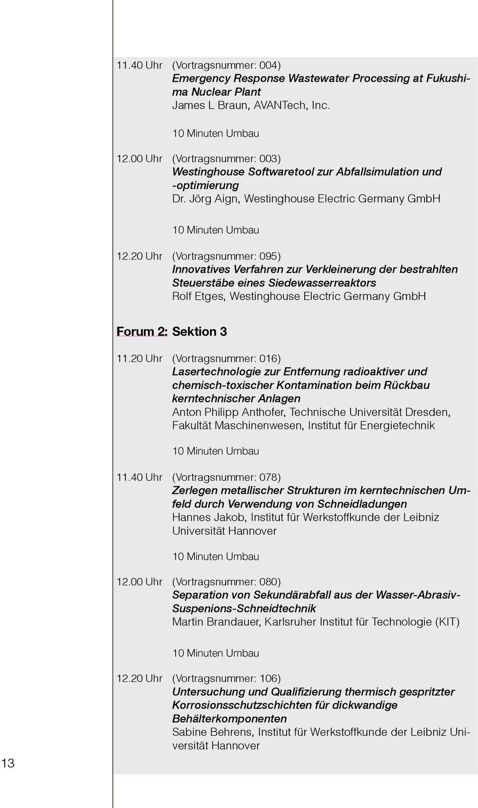 20 Uhr (Vortragsnummer: 095) Innovatives Verfahren zur Verkleinerung der bestrahlten Steuerstäbe eines Siedewasserreaktors Rolf Etges, Westinghouse Electric Germany GmbH Forum 2: Sektion 3 11.