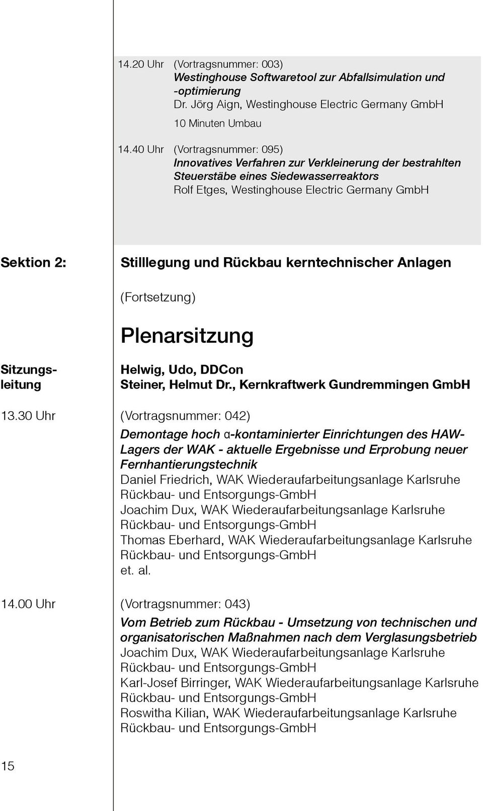 Rückbau kerntechnischer Anlagen (Fortsetzung) Plenarsitzung Sitzungsleitung Helwig, Udo, DDCon Steiner, Helmut Dr., Kernkraftwerk Gundremmingen GmbH 13.