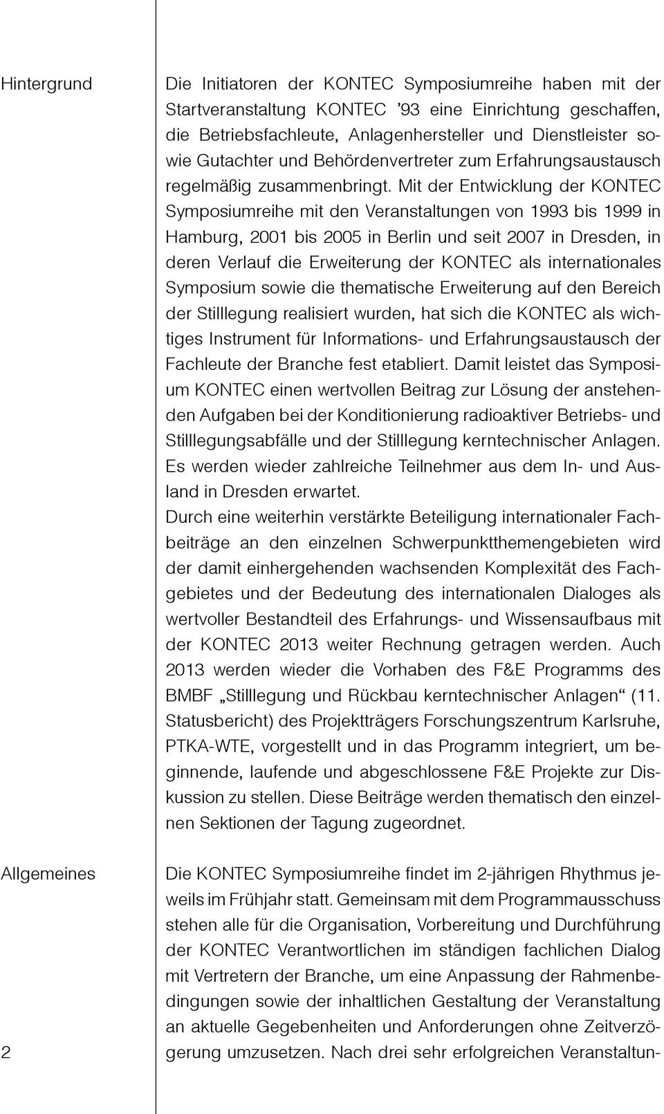 Mit der Entwicklung der KONTEC Symposiumreihe mit den Veranstaltungen von 1993 bis 1999 in Hamburg, 2001 bis 2005 in Berlin und seit 2007 in Dresden, in deren Verlauf die Erweiterung der KONTEC als
