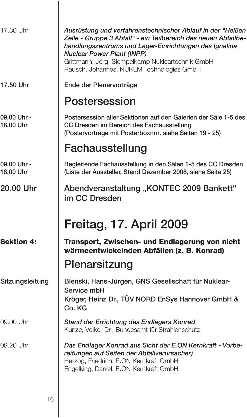 00 Uhr - Postersession aller Sektionen auf den Galerien der Säle 1-5 des 18.00 Uhr CC Dresden im Bereich des Fachausstellung (Postervorträge mit Posterboxnrn. siehe Seiten 19-25) Fachausstellung 09.
