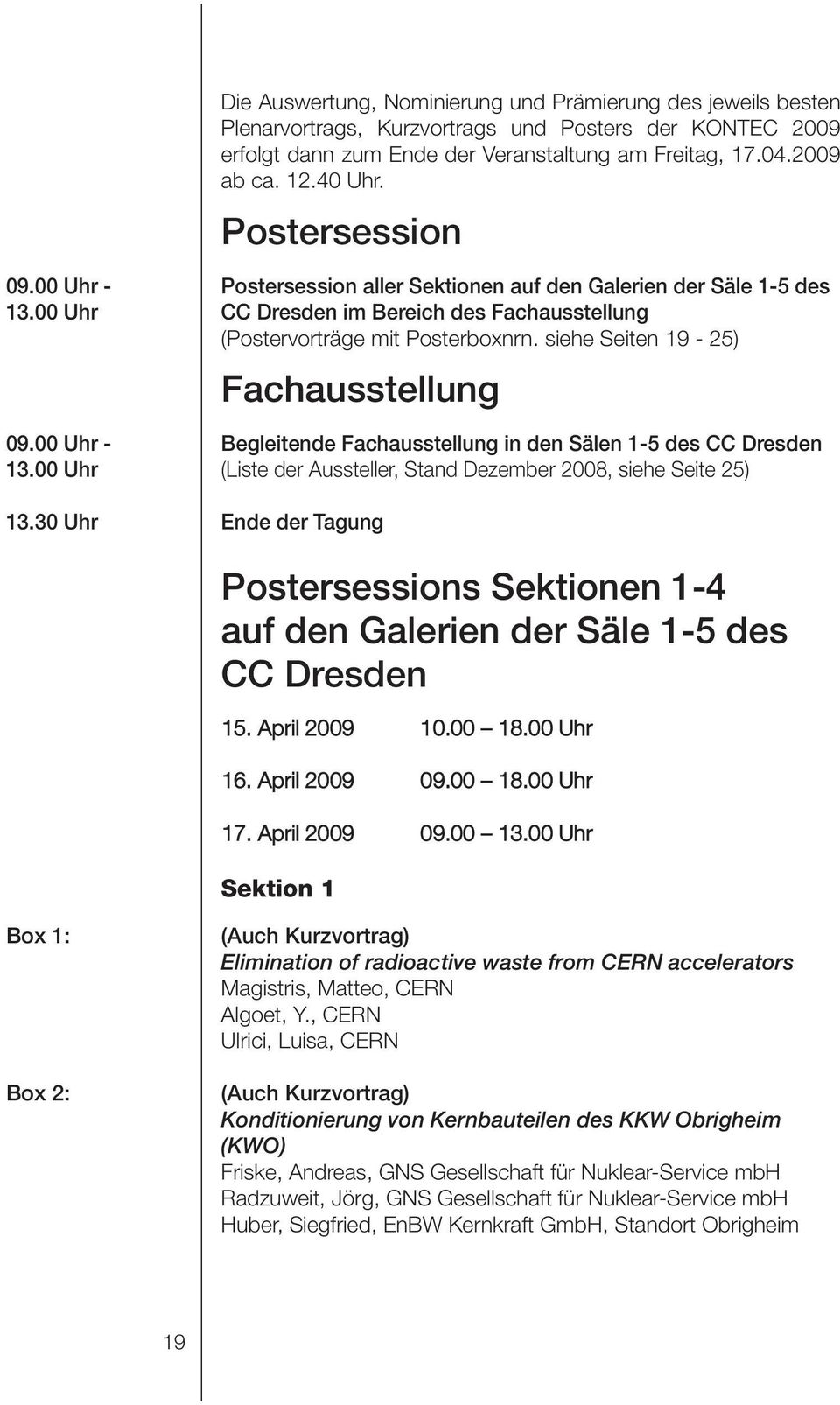 siehe Seiten 19-25) Fachausstellung 09.00 Uhr - Begleitende Fachausstellung in den Sälen 1-5 des CC Dresden 13.00 Uhr (Liste der Aussteller, Stand Dezember 2008, siehe Seite 25) 13.