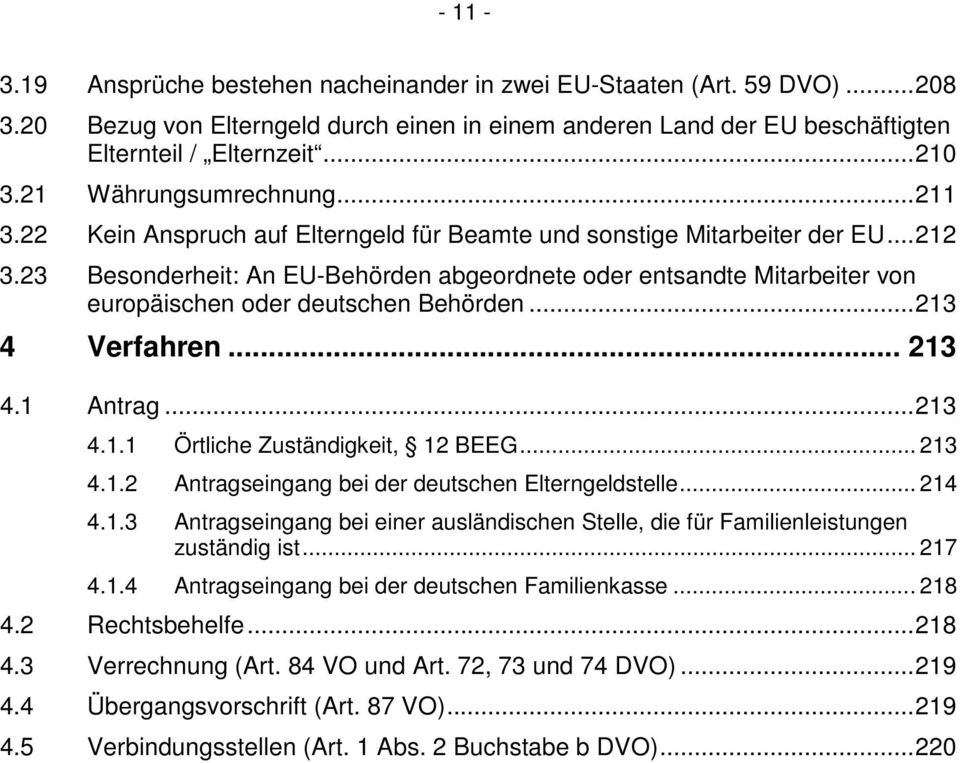 23 Besonderheit: An EU-Behörden abgeordnete oder entsandte Mitarbeiter von europäischen oder deutschen Behörden...213 4 Verfahren... 213 4.1 Antrag...213 4.1.1 Örtliche Zuständigkeit, 12 BEEG... 213 4.1.2 Antragseingang bei der deutschen Elterngeldstelle.