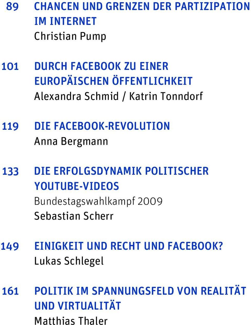 133 DIE ERFOLGSDYNAMIK POLITISCHER YOUTUBE-VIDEOS Bundestagswahlkampf 2009 Sebastian Scherr 149