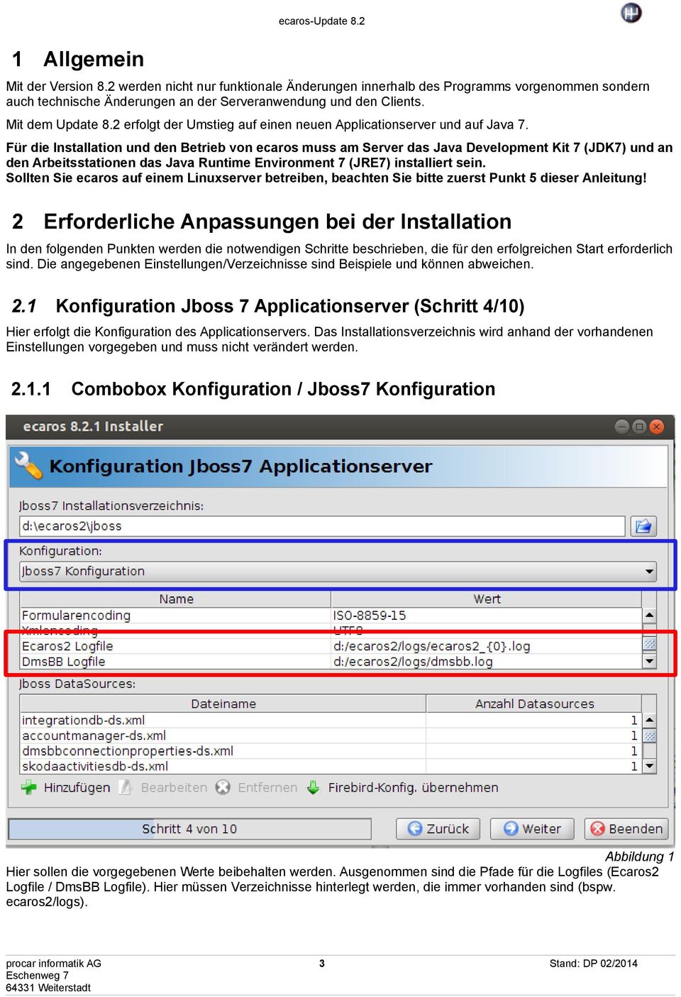 Für die Installation und den Betrieb von ecaros muss am Server das Java Development Kit 7 (JDK7) und an den Arbeitsstationen das Java Runtime Environment 7 (JRE7) installiert sein.