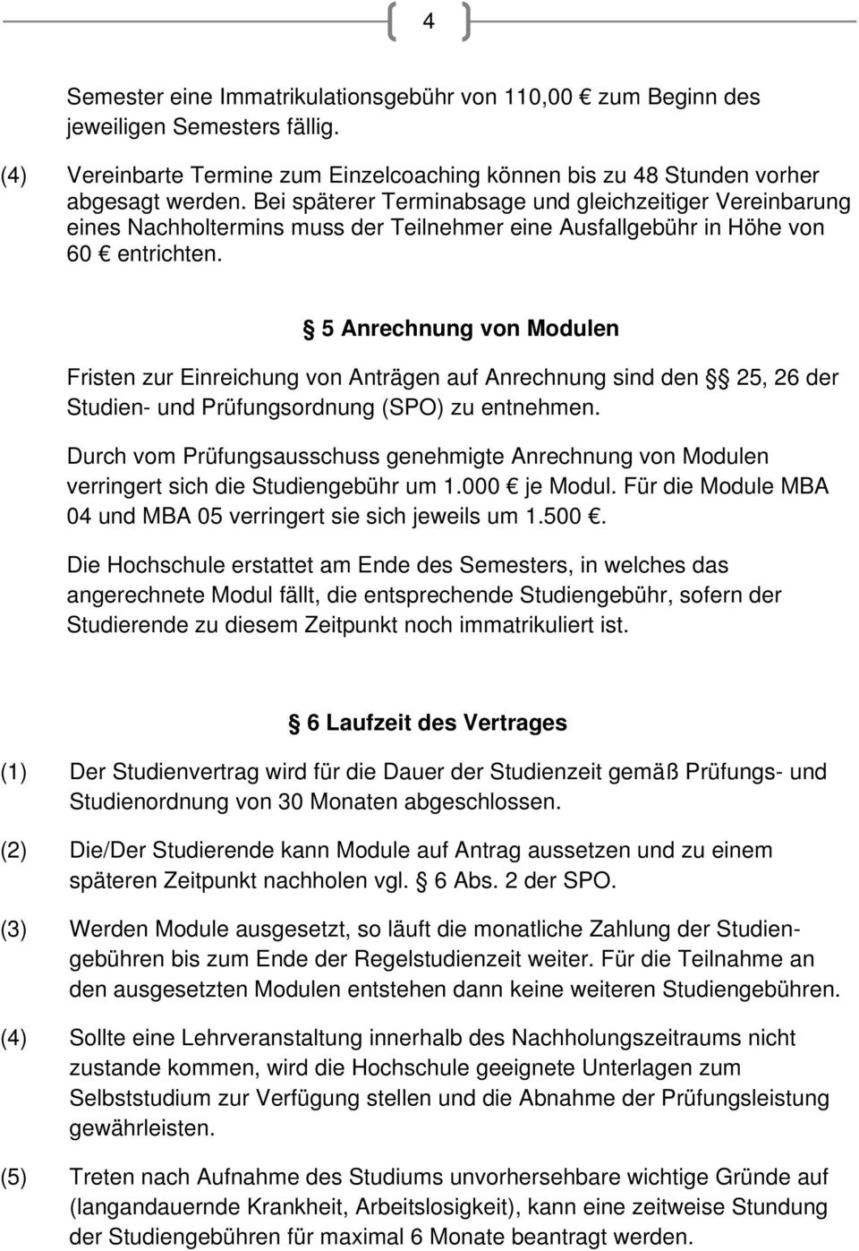 5 Anrechnung von Modulen Fristen zur Einreichung von Anträgen auf Anrechnung sind den 25, 26 der Studien- und Prüfungsordnung (SPO) zu entnehmen.