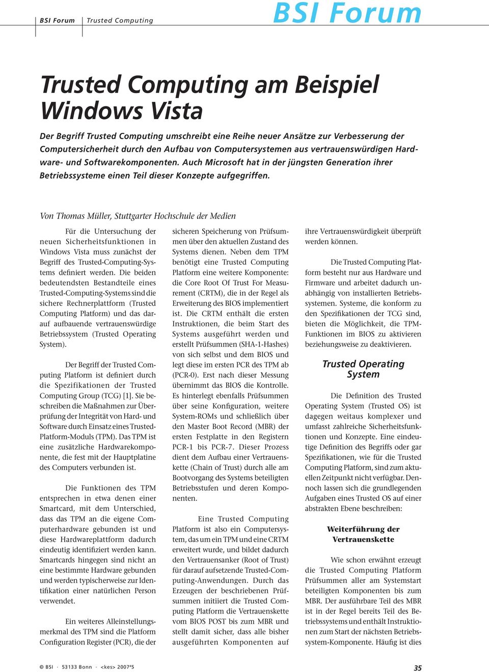 Von Thomas Müller, Stuttgarter Hochschule der Medien Für die Untersuchung der neuen Sicherheitsfunktionen in Windows Vista muss zunächst der Begriff des Trusted-Computing-Systems definiert werden.