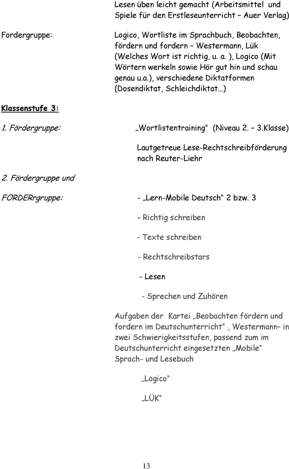 Fördergruppe: Wortlistentraining (Niveau 2. 3.Klasse) 2. Fördergruppe und Lautgetreue Lese-Rechtschreibförderung nach Reuter-Liehr FORDERrgruppe: - Lern-Mobile Deutsch 2 bzw.