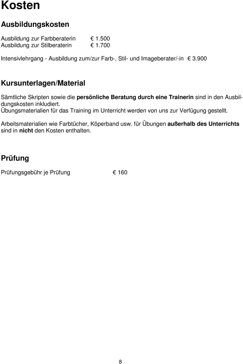 900 Kursunterlagen/Material Sämtliche Skripten sowie die persönliche Beratung durch eine Trainerin sind in den Ausbildungskosten inkludiert.