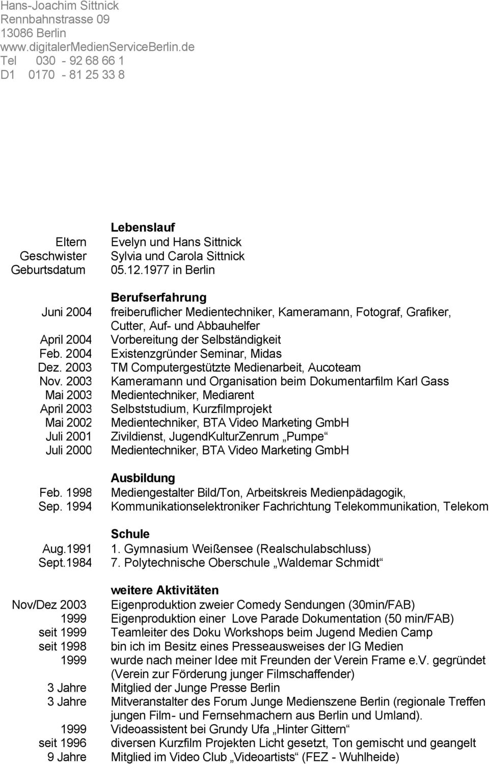 1977 in Berlin Berufserfahrung Juni 2004 freiberuflicher Medientechniker, Kameramann, Fotograf, Grafiker, Cutter, Auf- und Abbauhelfer April 2004 Vorbereitung der Selbständigkeit Feb.
