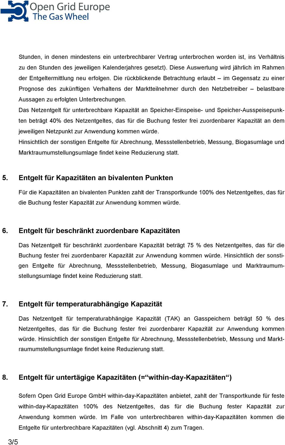 Die rückblickende Betrachtung erlaubt im Gegensatz zu einer Prognose des zukünftigen Verhaltens der Marktteilnehmer durch den Netzbetreiber belastbare Aussagen zu erfolgten Unterbrechungen.