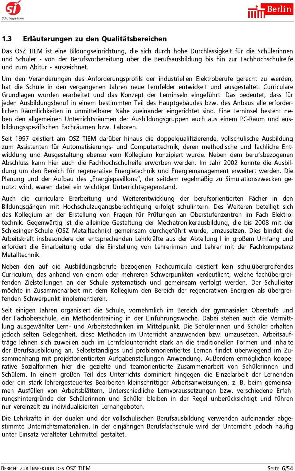 Um den Veränderungen des Anforderungsprofils der industriellen Elektroberufe gerecht zu werden, hat die Schule in den vergangenen Jahren neue Lernfelder entwickelt und ausgestaltet.