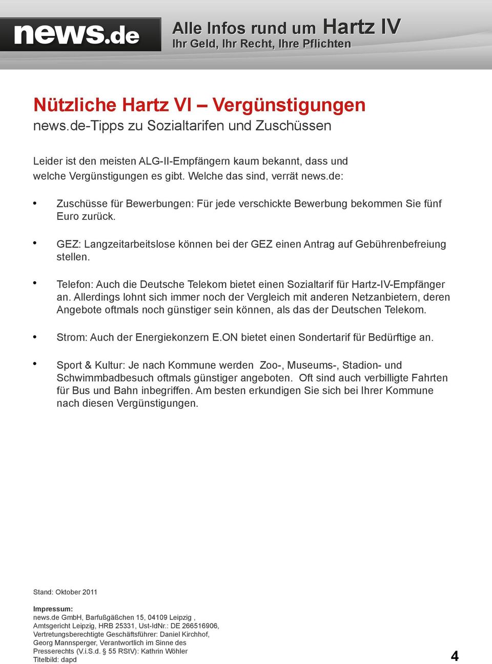 GEZ: Langzeitarbeitslose können bei der GEZ einen Antrag auf Gebührenbefreiung stellen. Telefon: Auch die Deutsche Telekom bietet einen Sozialtarif für Hartz-IV-Empfänger an.