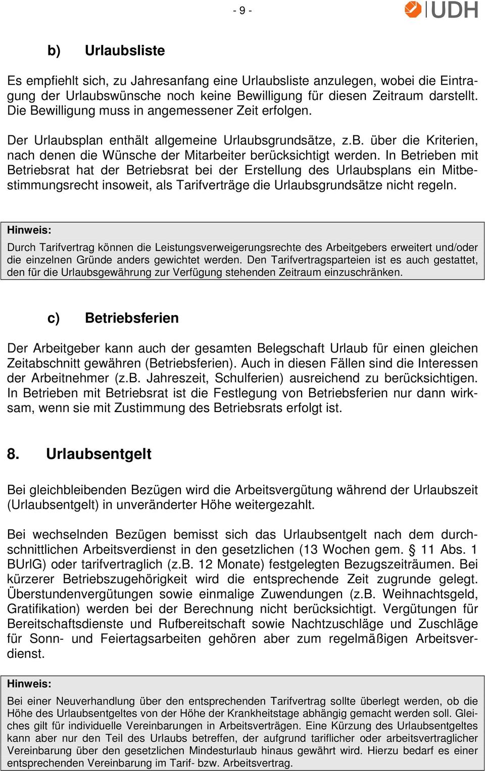 In Betrieben mit Betriebsrat hat der Betriebsrat bei der Erstellung des Urlaubsplans ein Mitbestimmungsrecht insoweit, als Tarifverträge die Urlaubsgrundsätze nicht regeln.