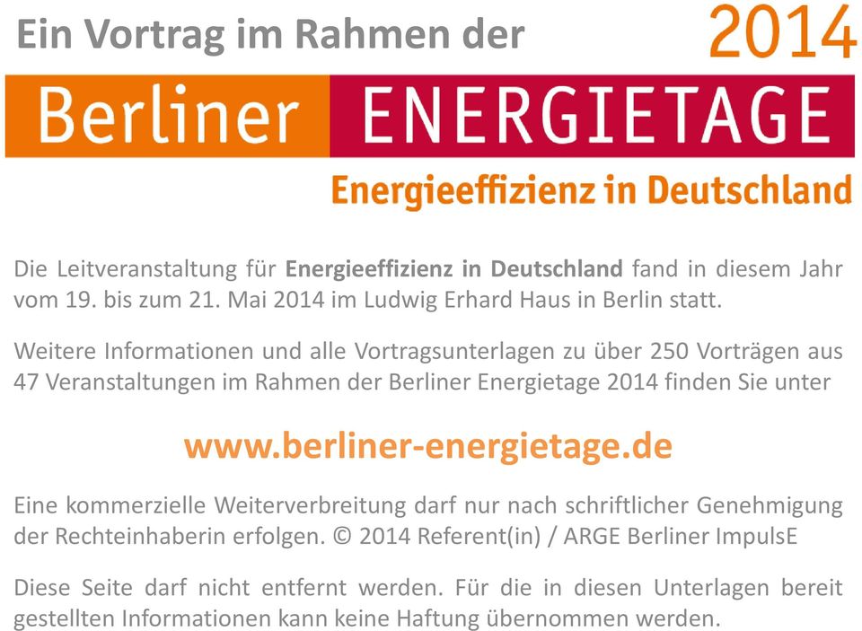 Weitere Informationen und alle Vortragsunterlagen zu über 250 Vorträgen aus 47 Veranstaltungen im Rahmen der Berliner Energietage 2014 finden Sie unter www.