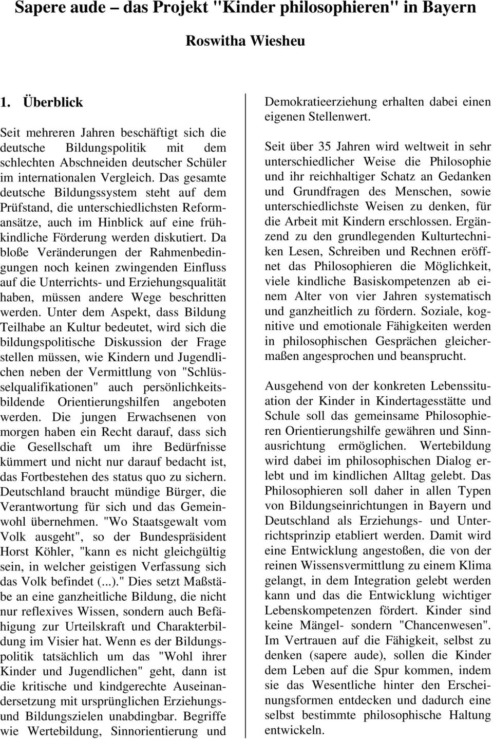 Das gesamte deutsche Bildungssystem steht auf dem Prüfstand, die unterschiedlichsten Reformansätze, auch im Hinblick auf eine frühkindliche Förderung werden diskutiert.