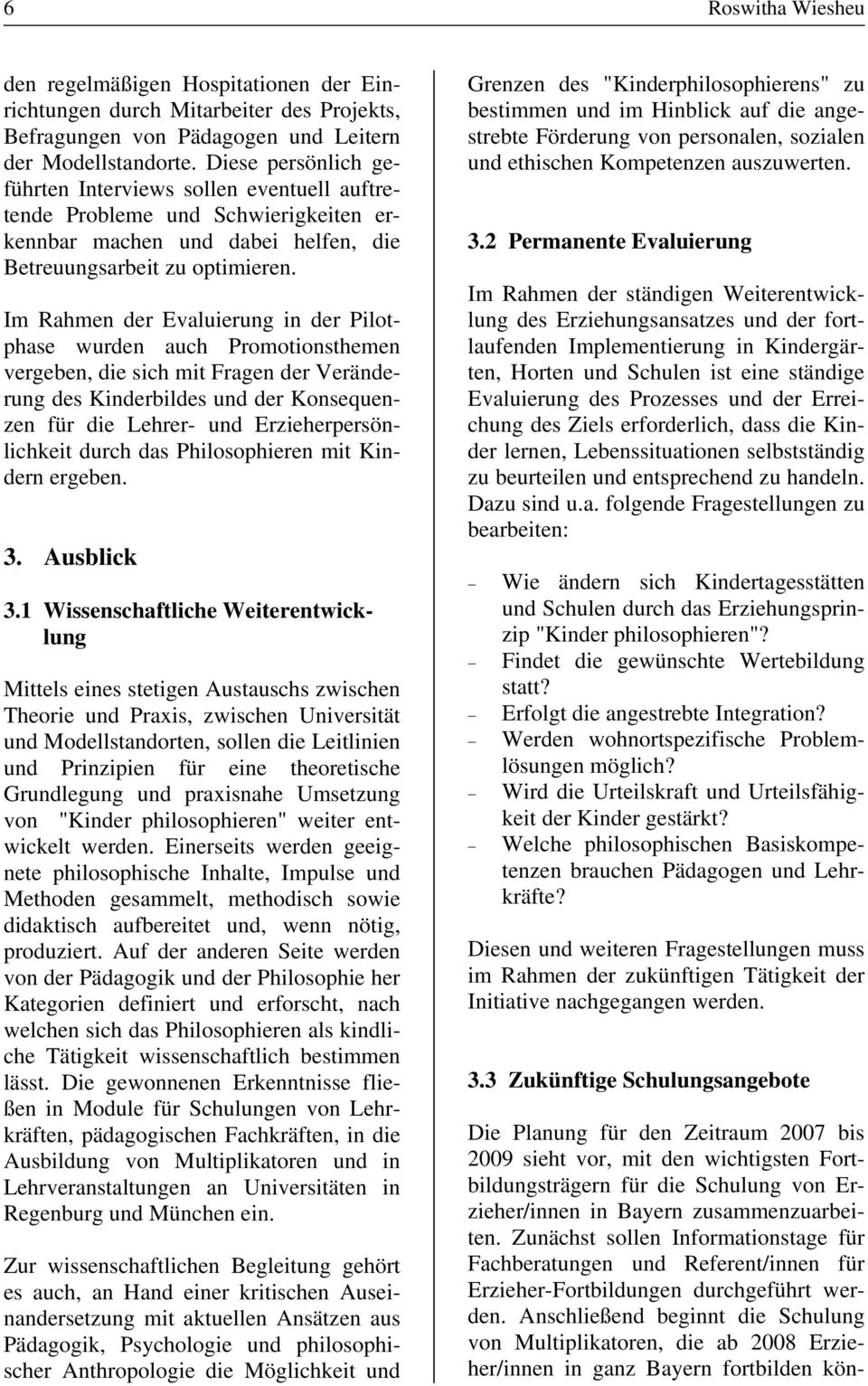 Im Rahmen der Evaluierung in der Pilotphase wurden auch Promotionsthemen vergeben, die sich mit Fragen der Veränderung des Kinderbildes und der Konsequenzen für die Lehrer- und Erzieherpersönlichkeit