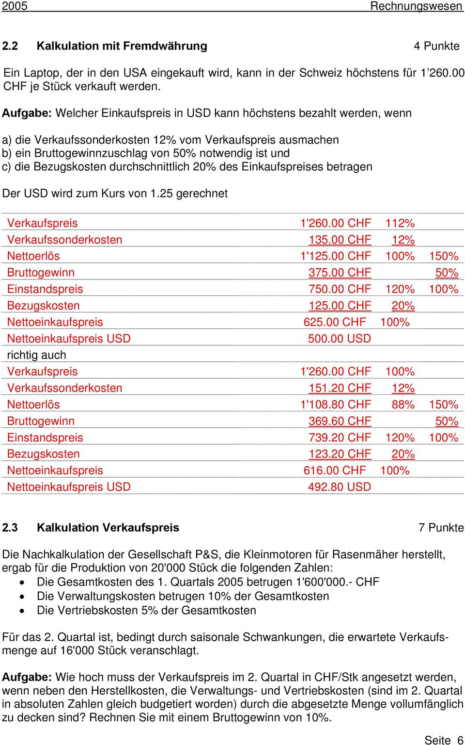 Bezugskosten durchschnittlich 20% des Einkaufspreises betragen Der USD wird zum Kurs von 1.25 gerechnet Verkaufspreis 1'260.00 CHF 112% Verkaufssonderkosten 135.00 CHF 12% Nettoerlös 1'125.