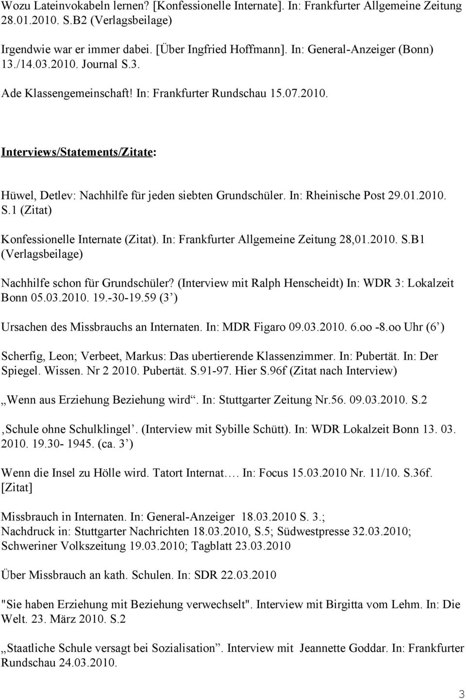 In: Rheinische Post 29.01.2010. S.1 (Zitat) Konfessionelle Internate (Zitat). In: Frankfurter Allgemeine Zeitung 28,01.2010. S.B1 (Verlagsbeilage) Nachhilfe schon für Grundschüler?