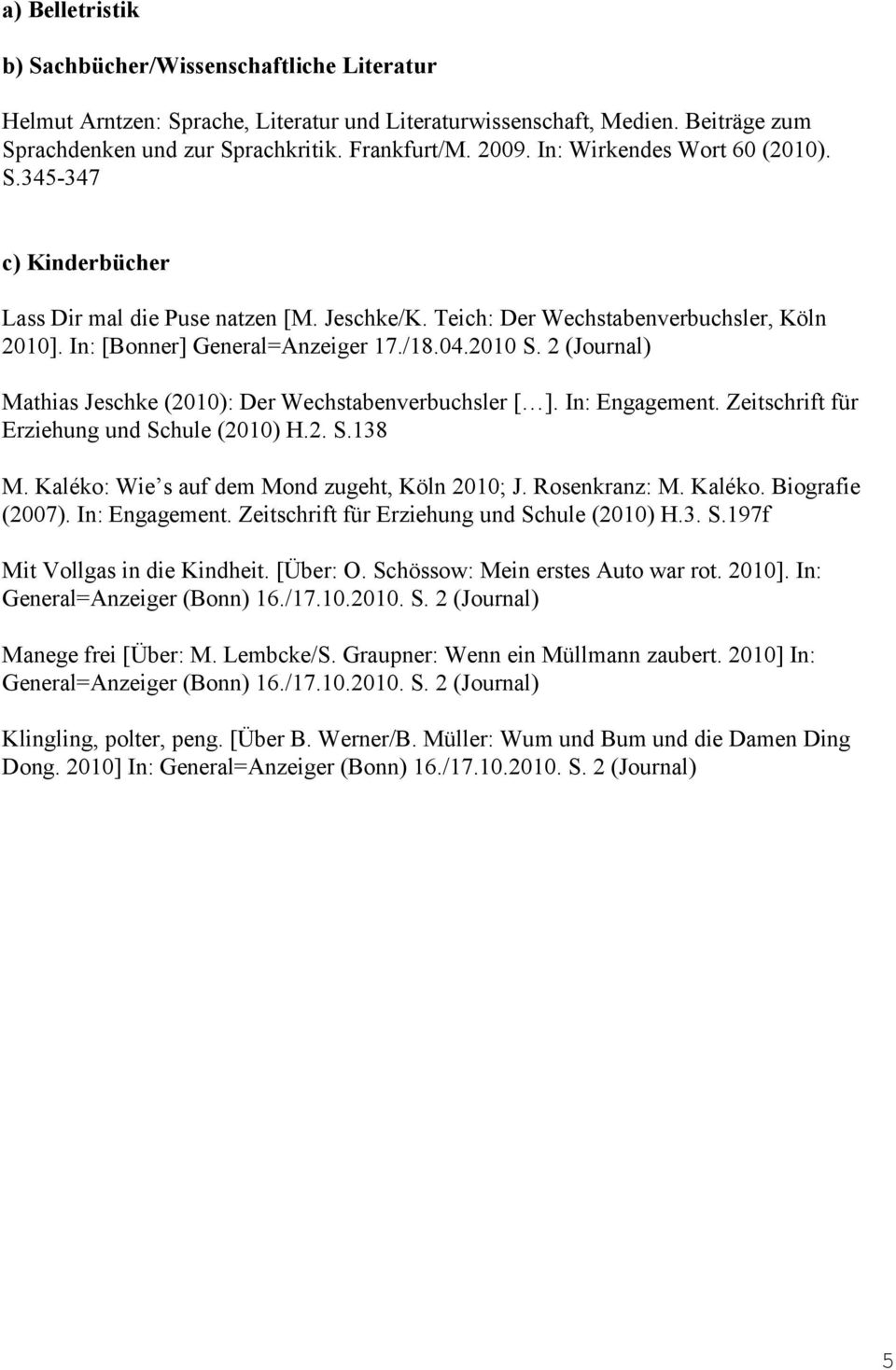 2 (Journal) Mathias Jeschke (2010): Der Wechstabenverbuchsler [ ]. In: Engagement. Zeitschrift für Erziehung und Schule (2010) H.2. S.138 M. Kaléko: Wie s auf dem Mond zugeht, Köln 2010; J.