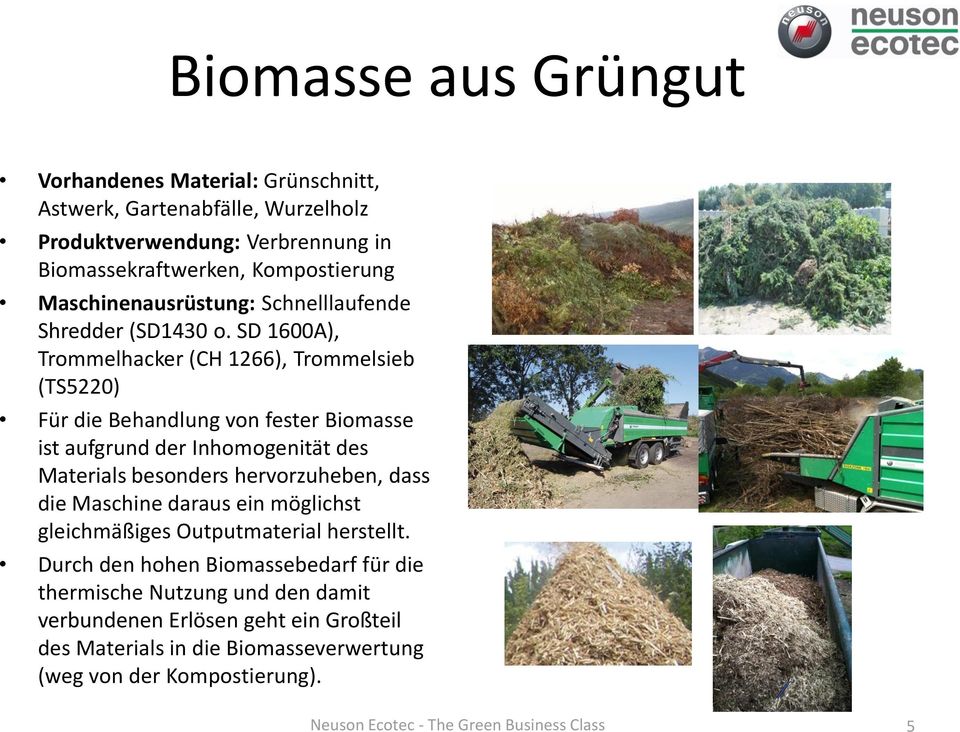 SD 1600A), Trommelhacker (CH 1266), Trommelsieb (TS5220) Für die Behandlung von fester Biomasse ist aufgrund der Inhomogenität des Materials besonders hervorzuheben, dass