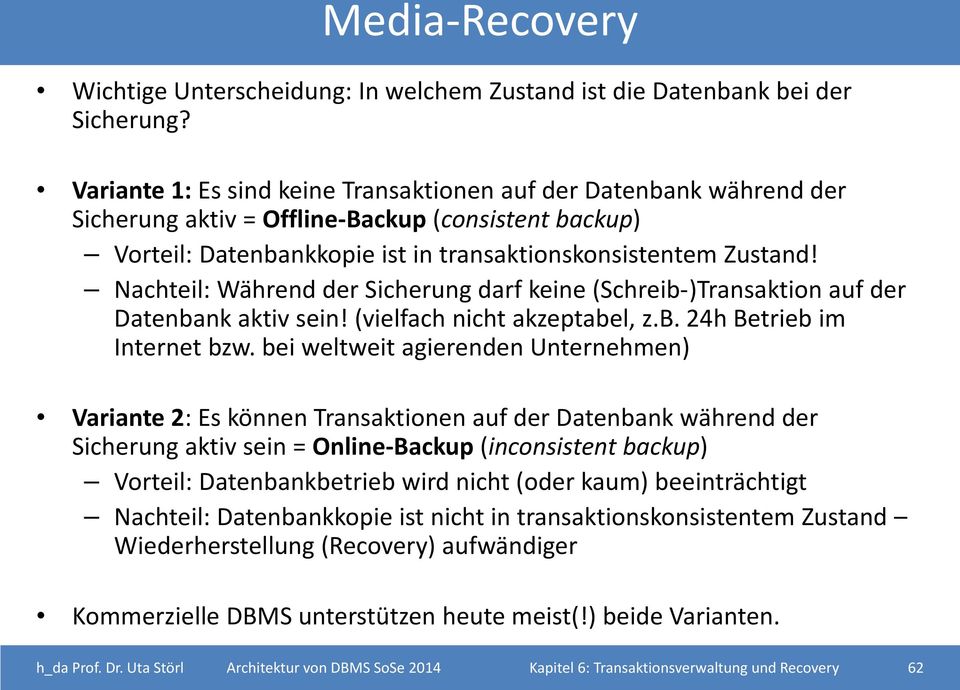 Nachteil: Während der Sicherung darf keine (Schreib-)Transaktion auf der Datenbank aktiv sein! (vielfach nicht akzeptabel, z.b. 24h Betrieb im Internet bzw.