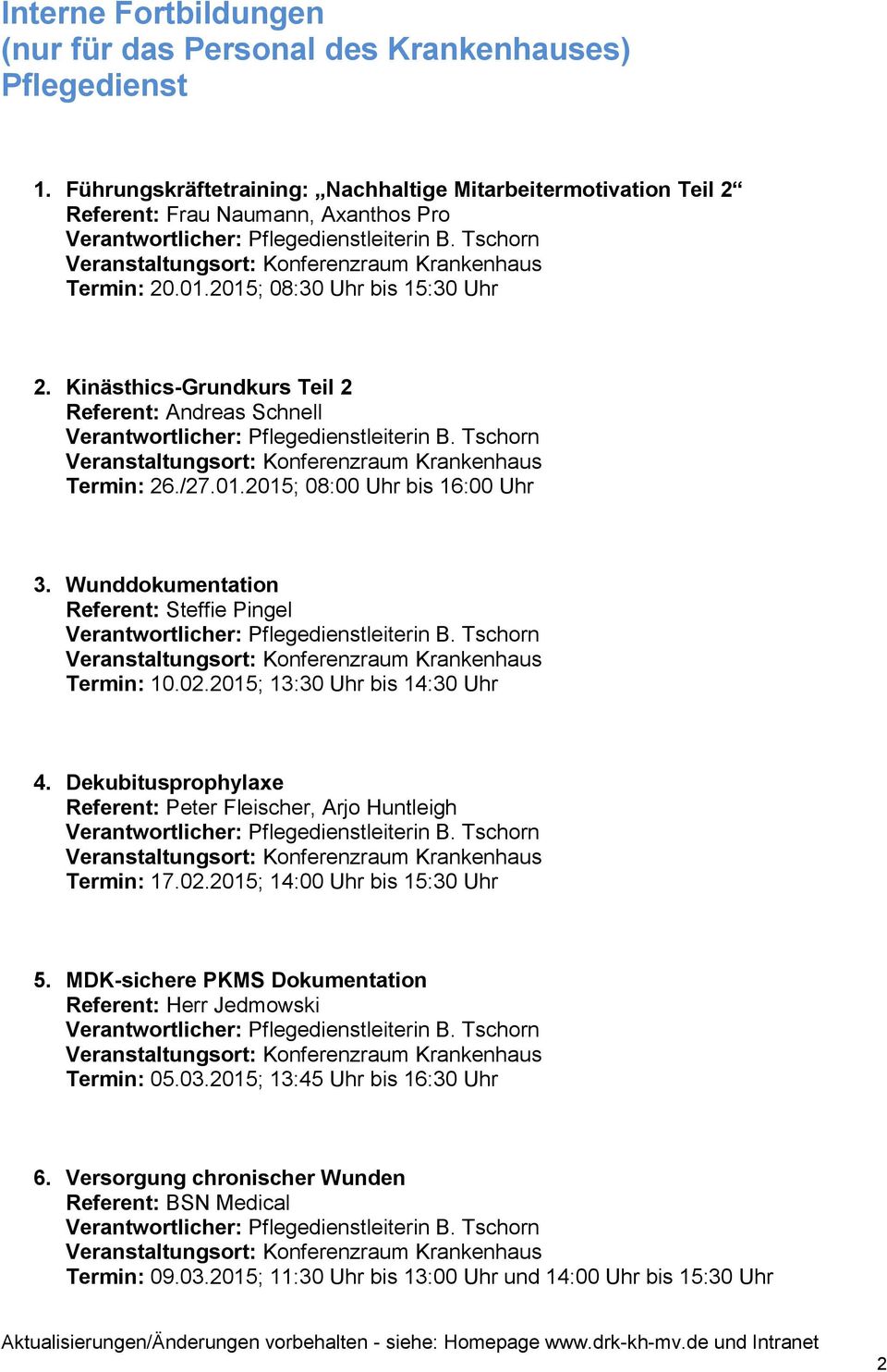 Kinästhics-Grundkurs Teil 2 Referent: Andreas Schnell Termin: 26./27.01.2015; 08:00 Uhr bis 16:00 Uhr 3. Wunddokumentation Referent: Steffie Pingel Termin: 10.02.
