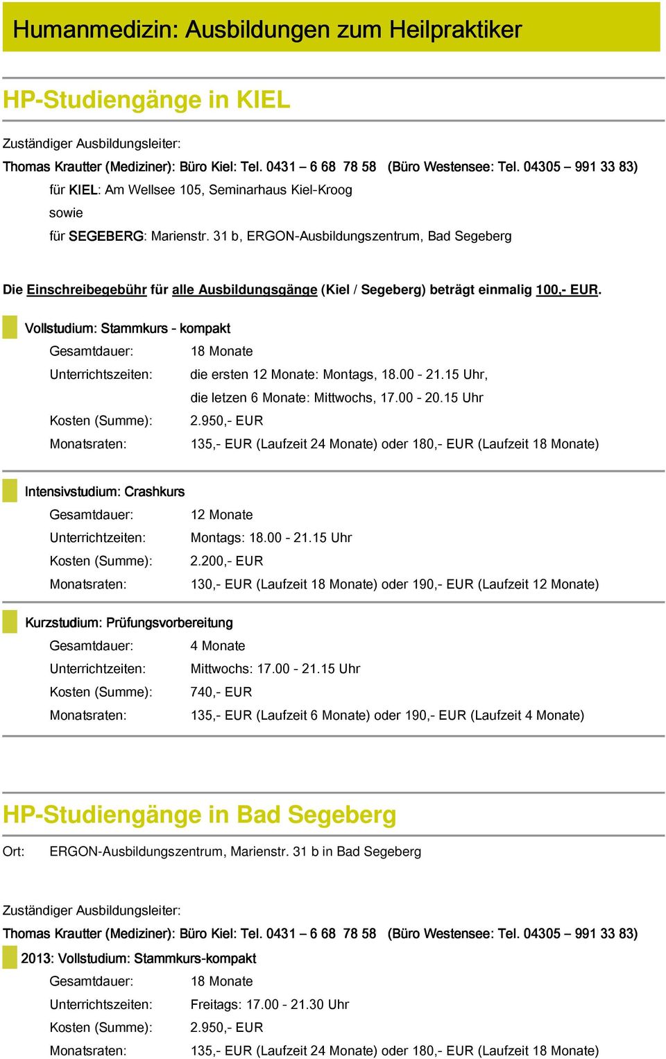 31 b, ERGON-Ausbildungszentrum, Bad Segeberg Die Einschreibegebühr für alle Ausbildungsgänge (Kiel / Segeberg) beträgt einmalig 100,- EUR.