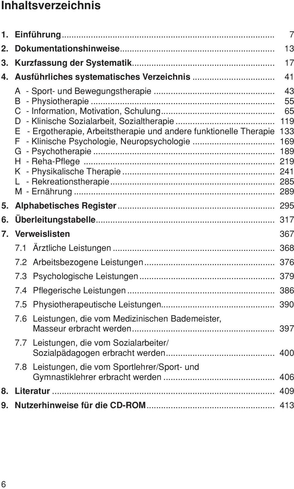 .. 119 E - Ergotherapie, Arbeitstherapie und andere funktionelle Therapie 133 F - Klinische Psychologie, Neuropsychologie... 169 G - Psychotherapie... 189 H - Reha-Pflege.