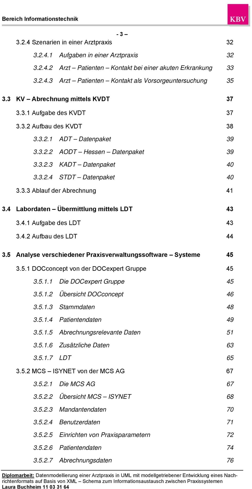 3.3 Ablauf der Abrechnung 41 3.4 Labordaten Übermittlung mittels LDT 43 3.4.1 Aufgabe des LDT 43 3.4.2 Aufbau des LDT 44 3.5 Analyse verschiedener Praxisverwaltungssoftware Systeme 45 3.5.1 DOCconcept von der DOCexpert Gruppe 45 3.