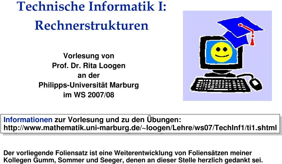zu den den Übungen: http://www.mathematik.uni-marburg.de/~loogen/lehre/ws07/techinf1/ti1.