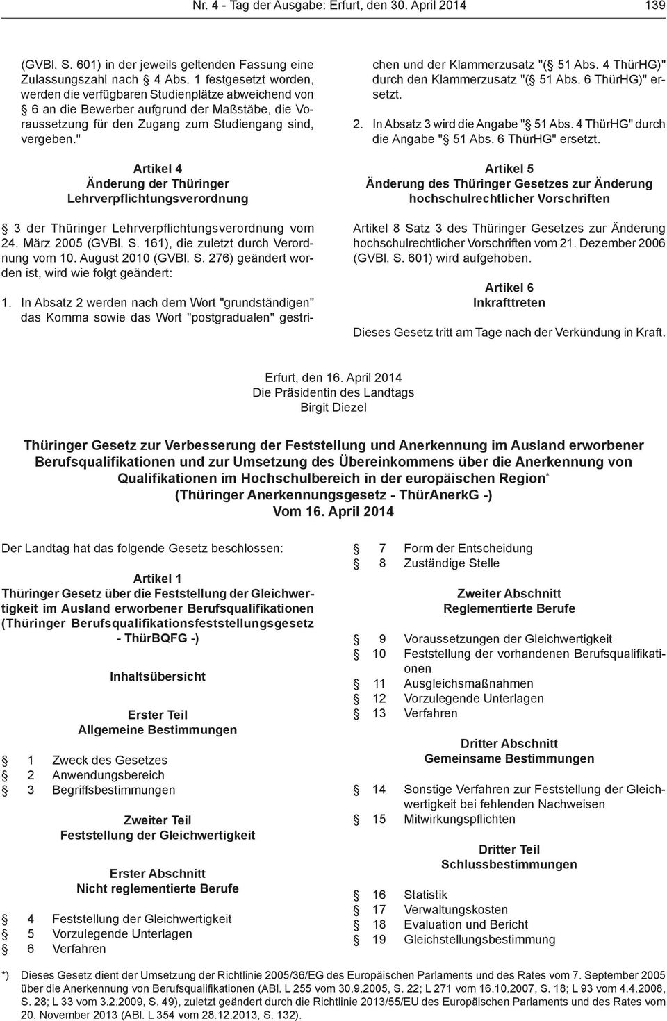 " Artikel 4 Änderung der Thüringer Lehrverpflichtungsverordnung 3 der Thüringer Lehrverpflichtungsverordnung vom 24. März 2005 (GVBl. S. 161), die zuletzt durch Verordnung vom 10. August 2010 (GVBl.