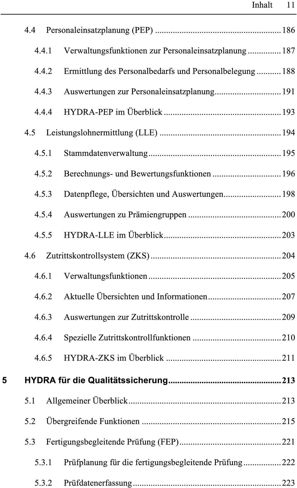 .. 198 4.5.4 Auswertungen zu Prämiengruppen... 200 4.5.5 HYDRA-LLE im Überblick... 203 4.6 Zutrittskontrollsystern (ZKS)... 204 4.6.1 Verwaltungsfunktionen... 205 4.6.2 Aktuelle Übersichten und Informationen.