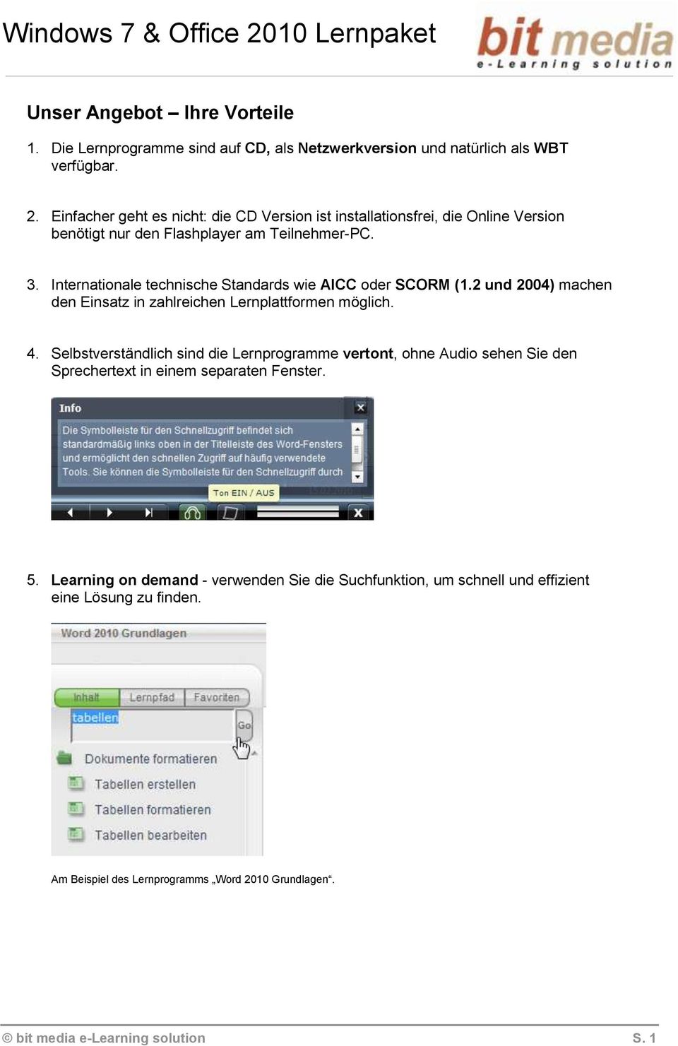 Internationale technische Standards wie AICC oder SCORM (1.2 und 2004) machen den Einsatz in zahlreichen Lernplattformen möglich. 4.