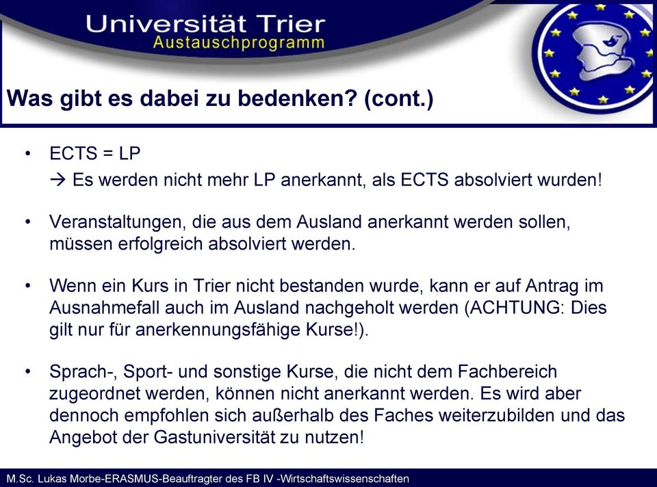 Wenn ein Kurs in Trier nicht bestanden wurde, kann er auf Antrag im Ausnahmefall auch im Ausland nachgeholt werden (ACHTUNG: Dies gilt nur für