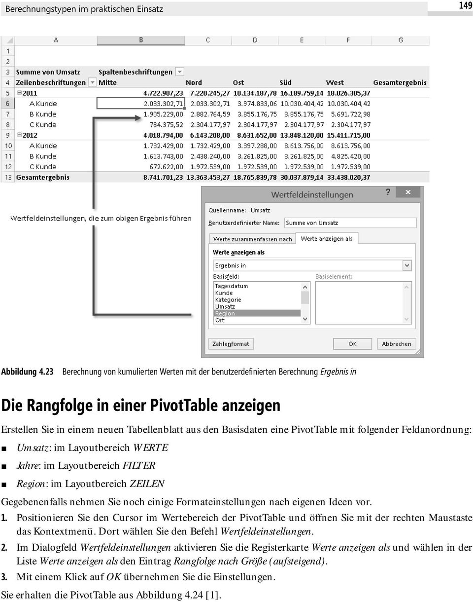 PivotTable mit folgender Feldanordnung: Umsatz: im Layoutbereich WERTE Jahre: im Layoutbereich FILTER Region: im Layoutbereich ZEILEN Gegebenenfalls nehmen Sie noch einige Formateinstellungen nach