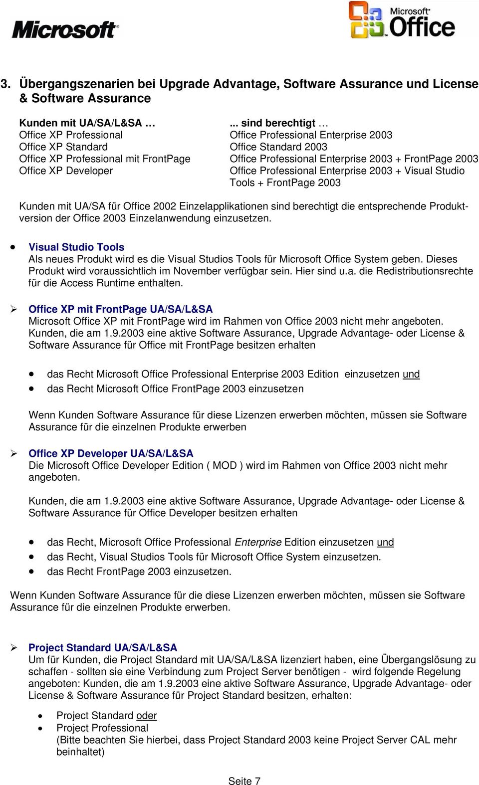 FrontPage 2003 Office XP Developer Office Professional Enterprise 2003 + Visual Studio Tools + FrontPage 2003 Kunden mit UA/SA für Office 2002 Einzelapplikationen sind berechtigt die entsprechende