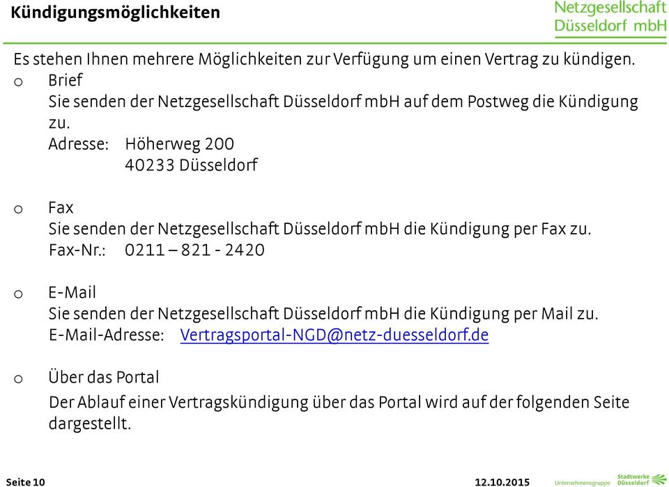 Adresse: Höherweg 200 40233 Düsseldorf o o o Fax Sie senden der Netzgesellschaft Düsseldorf mbh die Kündigung per Fax zu. Fax-Nr.