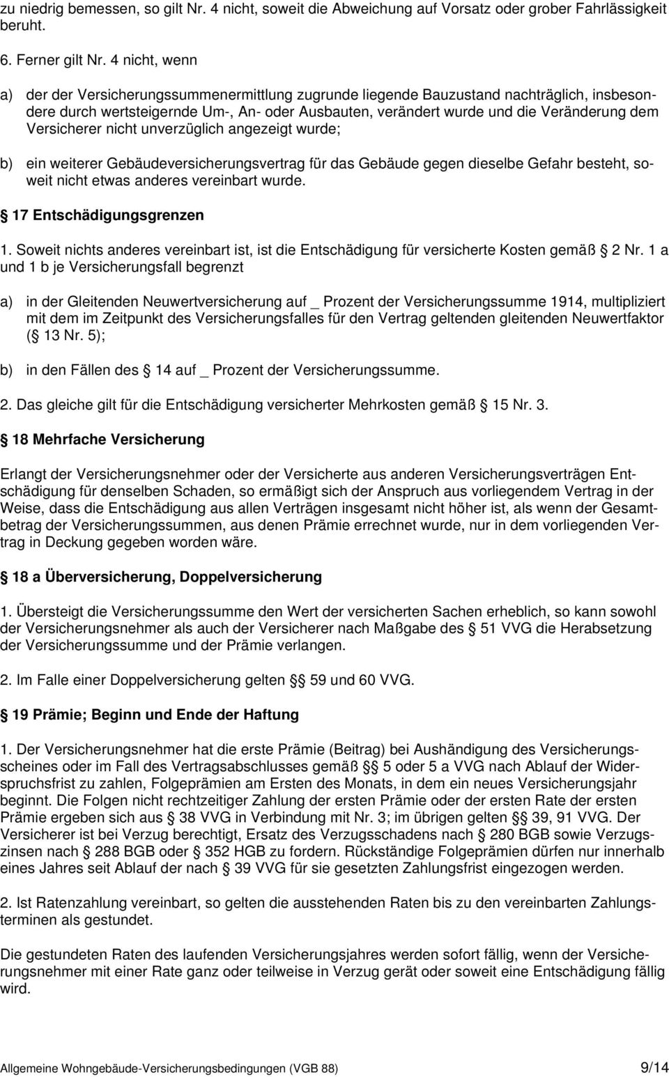 Versicherer nicht unverzüglich angezeigt wurde; b) ein weiterer Gebäudeversicherungsvertrag für das Gebäude gegen dieselbe Gefahr besteht, soweit nicht etwas anderes vereinbart wurde.