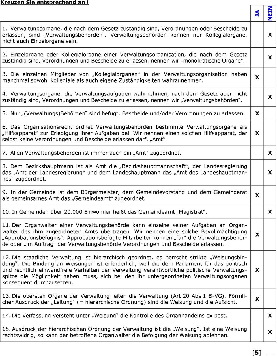 Einzelorgane oder Kollegialorgane einer Verwaltungsorganisation, die nach dem Gesetz zuständig sind, Verordnungen und Bescheide zu erlassen, nennen wir monokratische Organe. 3.