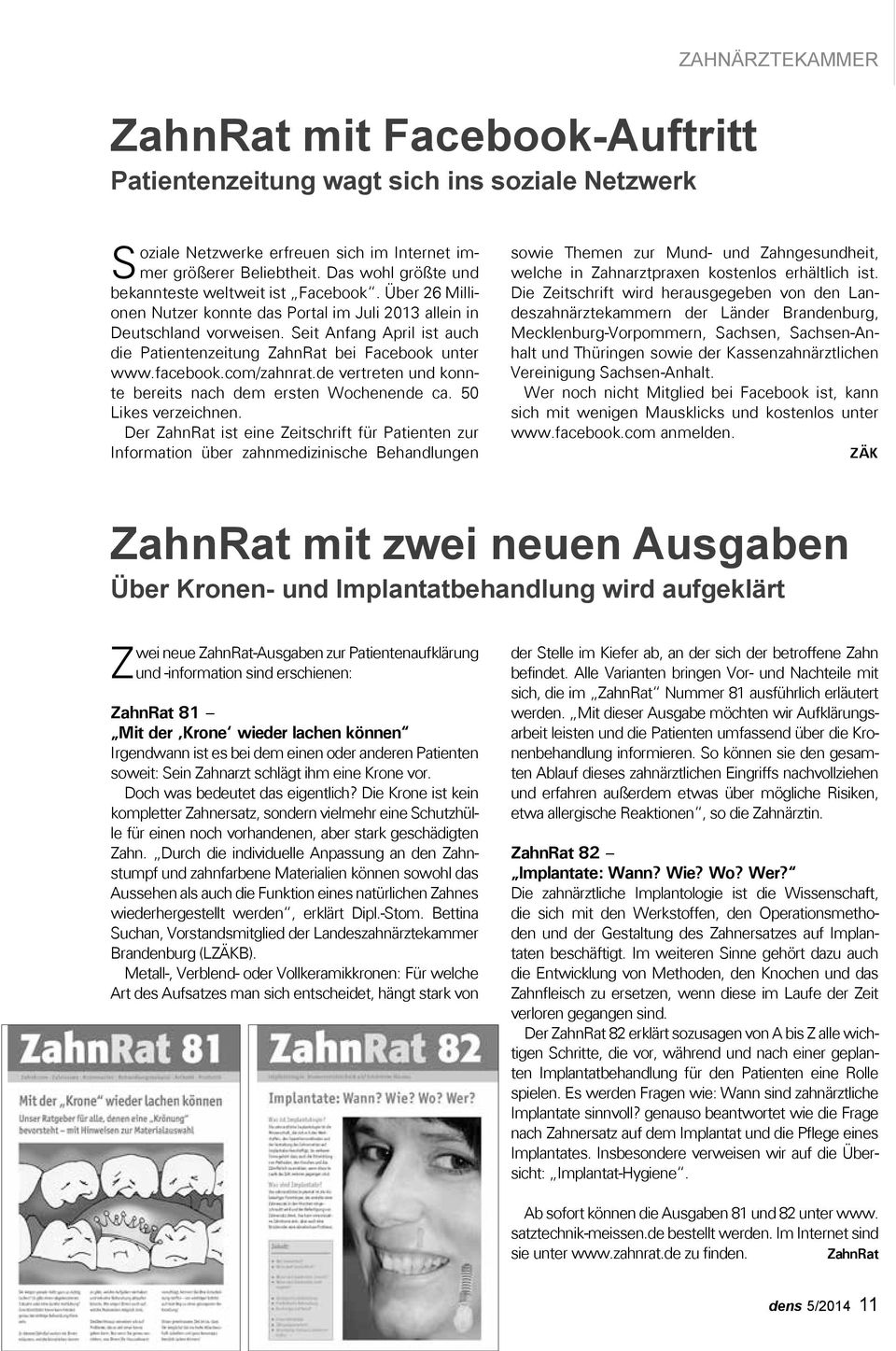 Seit Anfang April ist auch die Patientenzeitung ZahnRat bei Facebook unter www.facebook.com/zahnrat.de vertreten und konnte bereits nach dem ersten Wochenende ca. 50 Likes verzeichnen.