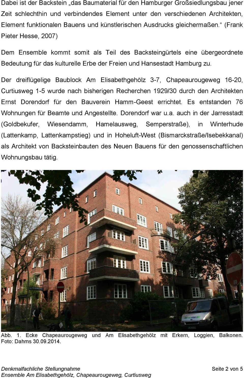 (Frank Pieter Hesse, 2007) Dem Ensemble kommt somit als Teil des Backsteingürtels eine übergeordnete Bedeutung für das kulturelle Erbe der Freien und Hansestadt Hamburg zu.